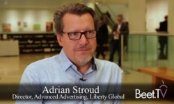 Inside Liberty Global’s Addressable Roll-Out With Adrian Stroud