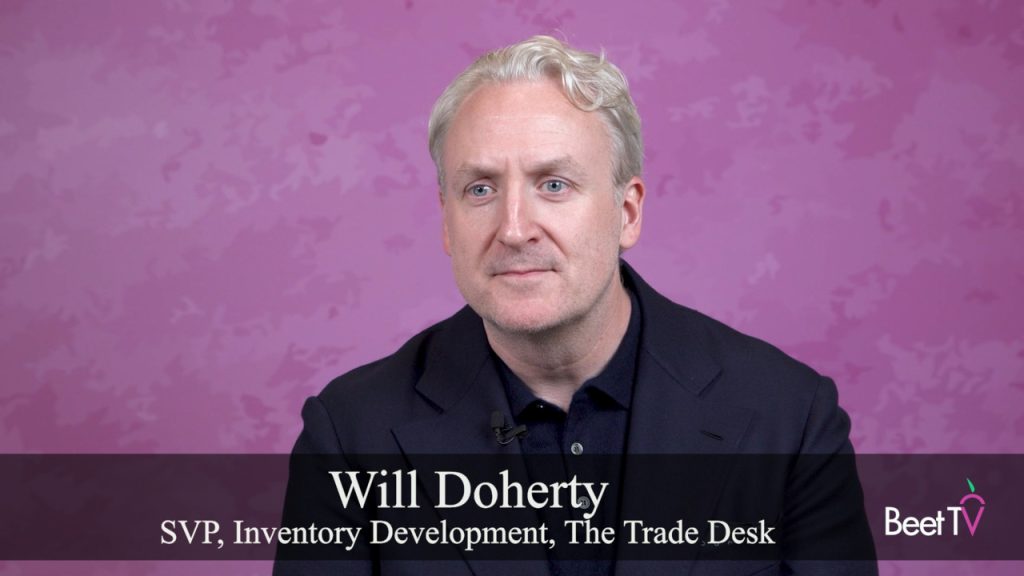 Premium Media Inventory Needs Strong Brands, Respectful Ads, Relevant Messaging: The Trade Desk’s Will Doherty